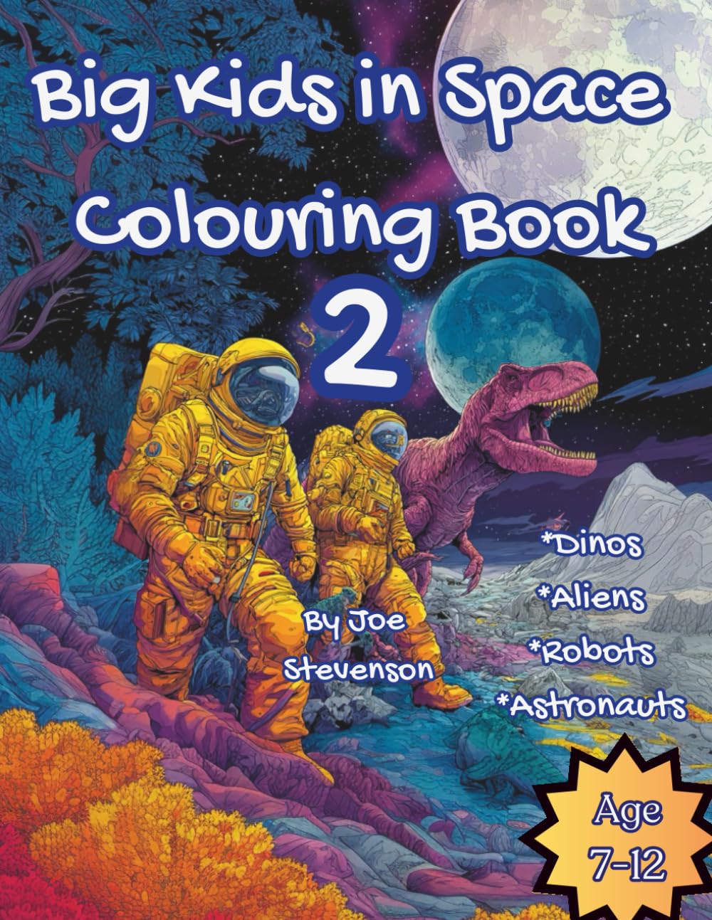 The Big Kids in Space Colouring Book 2: Brilliant for kids aged 7-12, features all things Space, Astronauts, Dinosaurs and much more! (Big Boys Colouring Books)