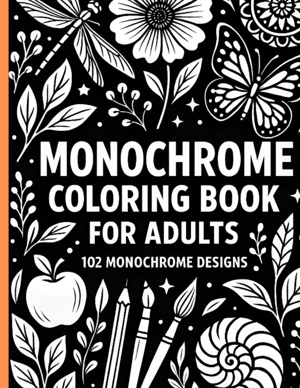 Monochrome Colouring book for adults: Featuring 102 beautifully crafted black-and-white illustrations designed to calm the mind, spark creativity, and provide hours of peaceful coloring enjoyment.