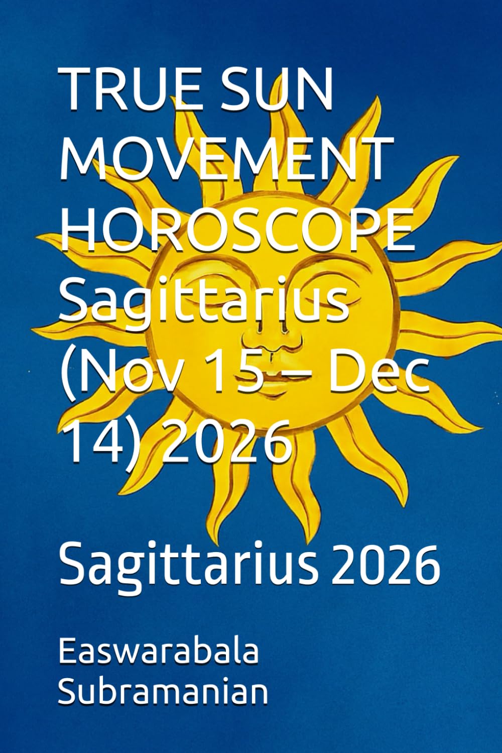 TRUE SUN MOVEMENT HOROSCOPE Sagittarius (Nov 15 – Dec 14) 2026: Sagittarius 2026 (SUN SIGN HOROSCOPE 2026)