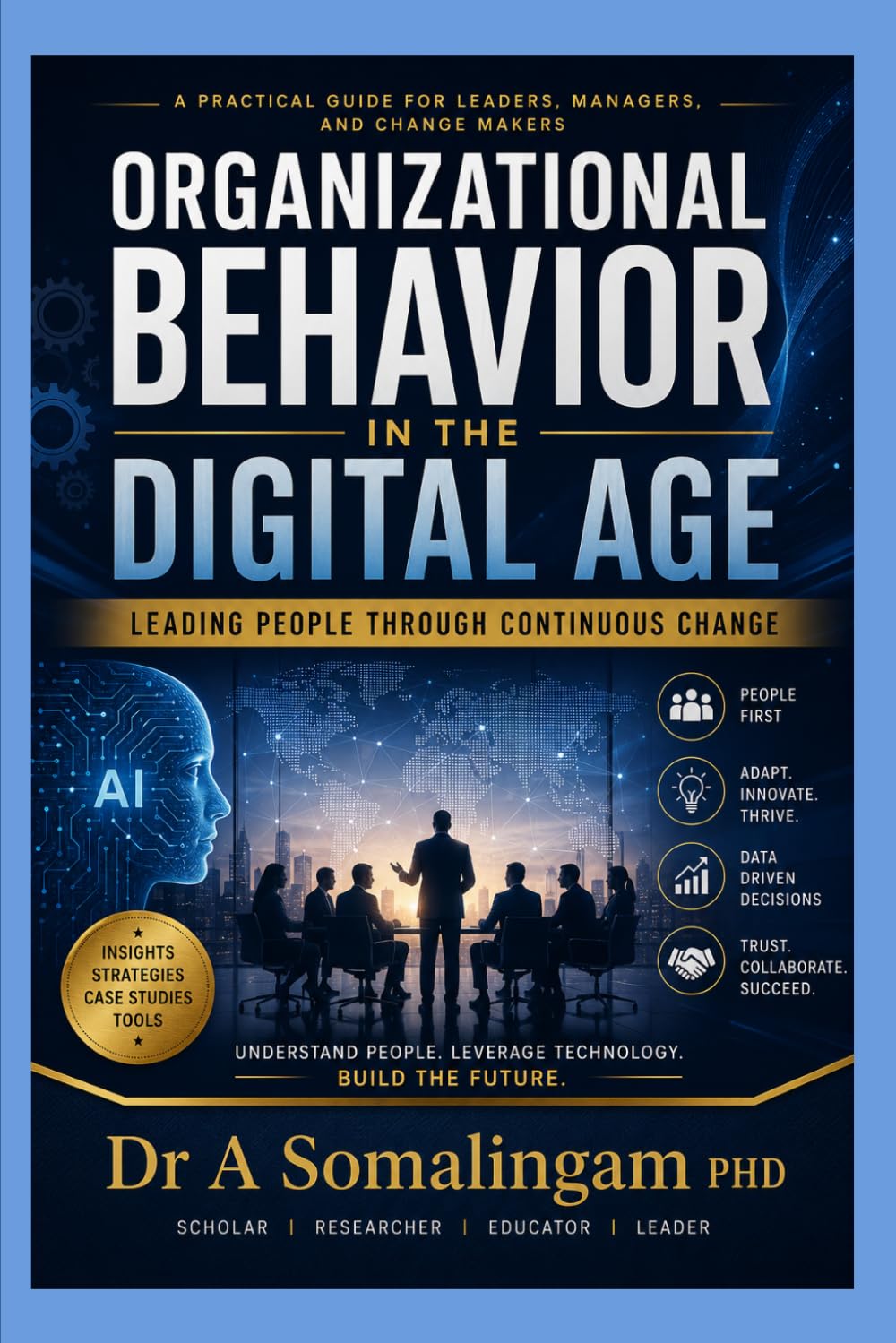 ORGANIZATIONAL BEHAVIOR IN THE DIGITAL AGE: Leading People through Continuous Change