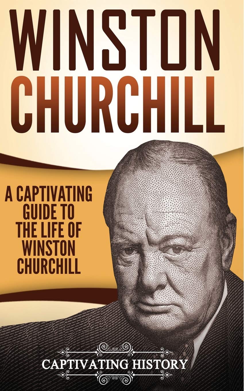 Winston Churchill: A Captivating Guide to the Life of Winston Churchill (Biographies)