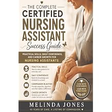 The Complete Certified Nursing Assistant Success Guide Practical Skills, Daily Confidence, and Career Growth for Nursing Assistants