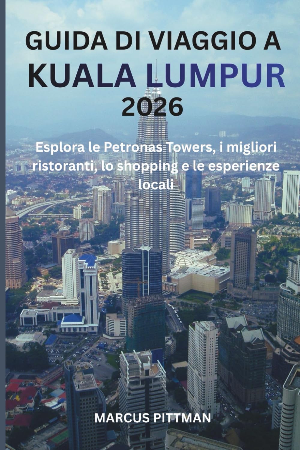 GUIDA DI VIAGGIO A KUALA LUMPUR 2026 (A COLORI): Esplora le Petronas Towers, i migliori ristoranti, lo shopping e le esperienze locali (Explorer’s Travel Guides)