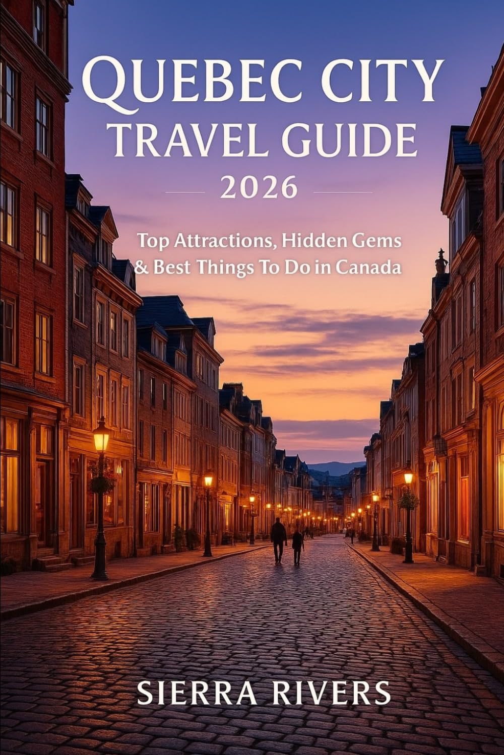 QUEBEC CITY TRAVEL GUIDE 2026: Top Attractions, Hidden Gems & Best Things to Do in Canada (WanderPeak Adventure Guides)