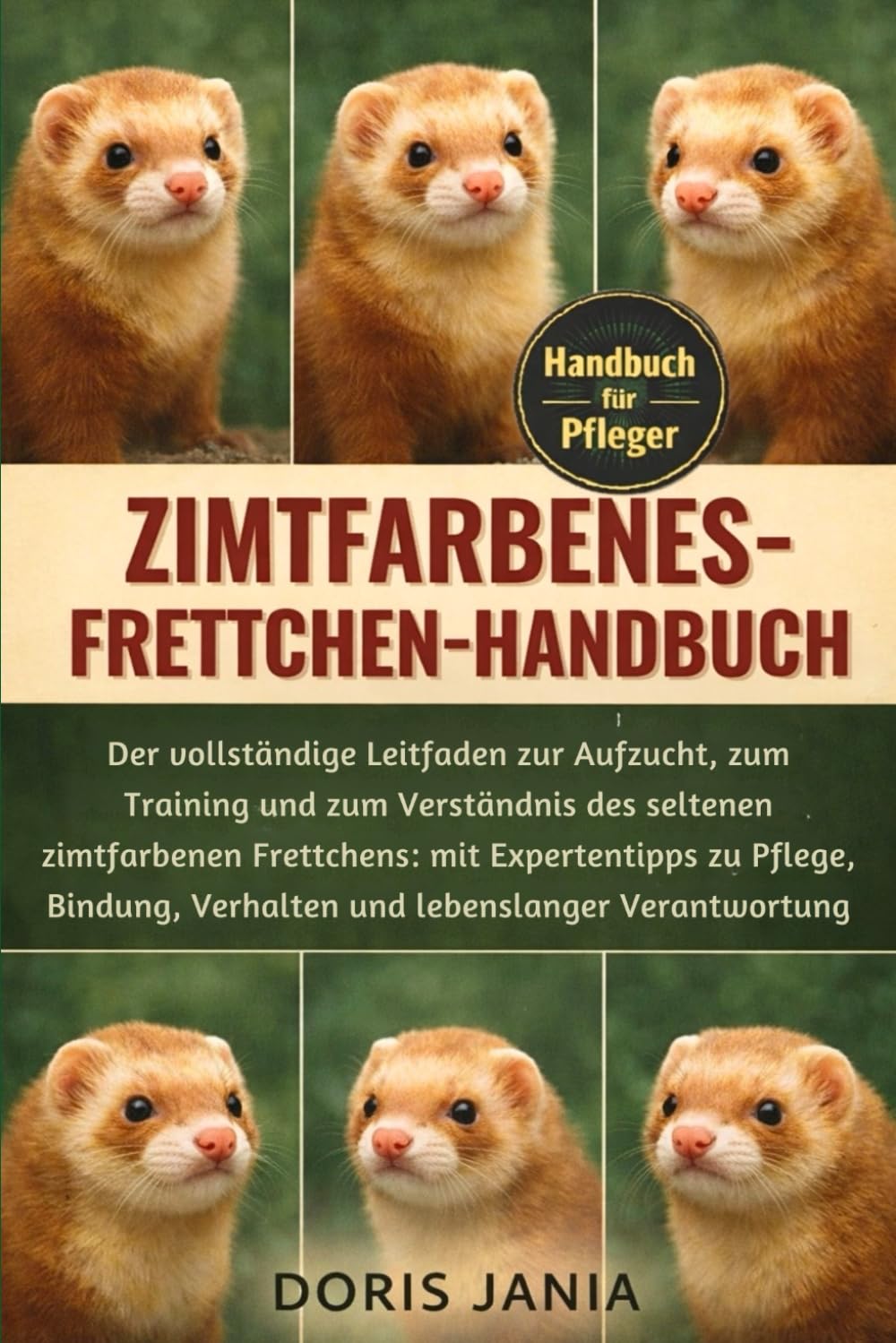 ZIMTFARBENES-FRETTCHEN-HANDBUCH: Der vollständige Leitfaden zur Aufzucht, zum Training und zum Verständnis des seltenen zimtfarbenen Frettchens: mit ... Verhalten und lebenslanger Verantwortung