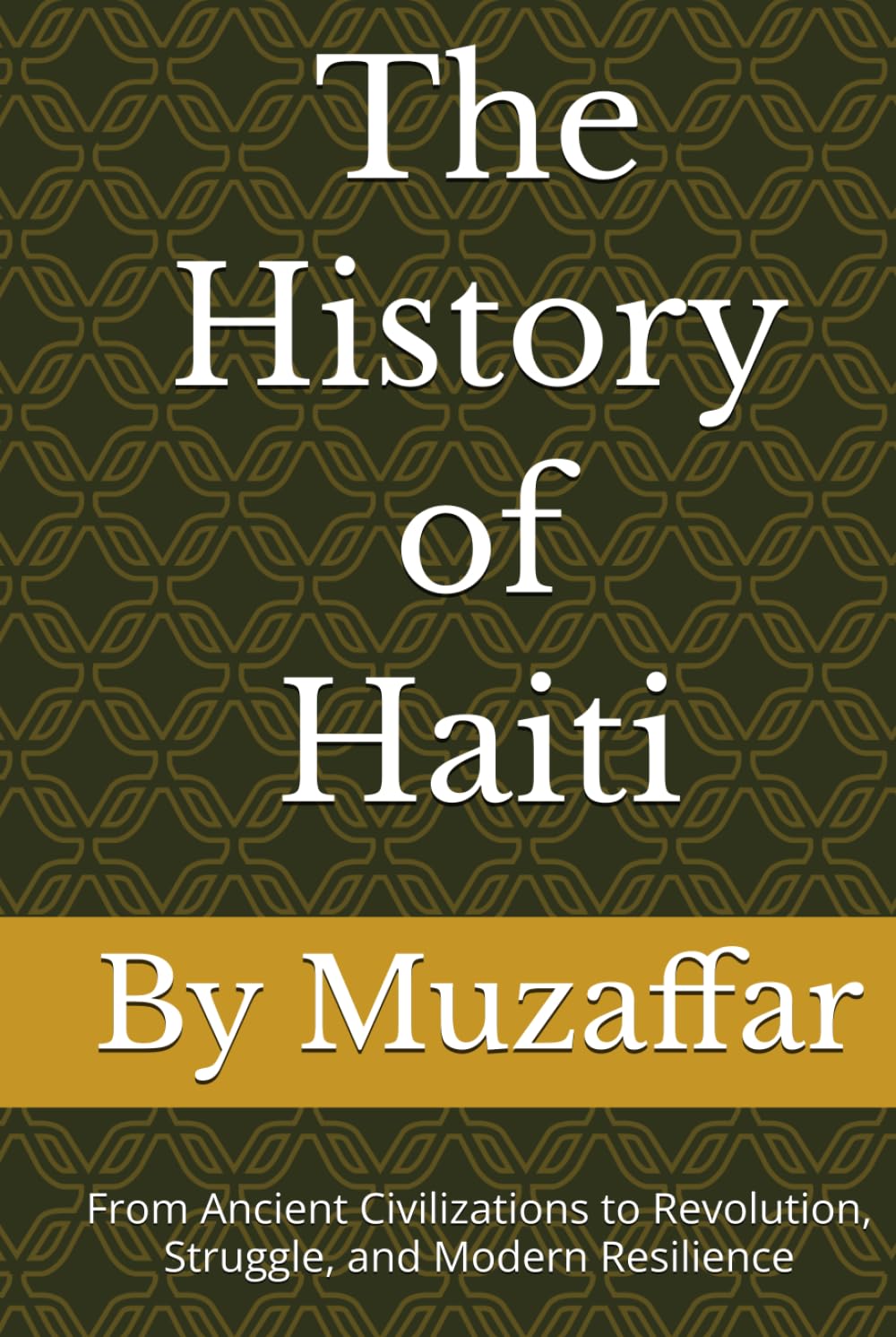 The History of Haiti: From Ancient Civilizations to Revolution, Struggle, and Modern Resilience (history books)