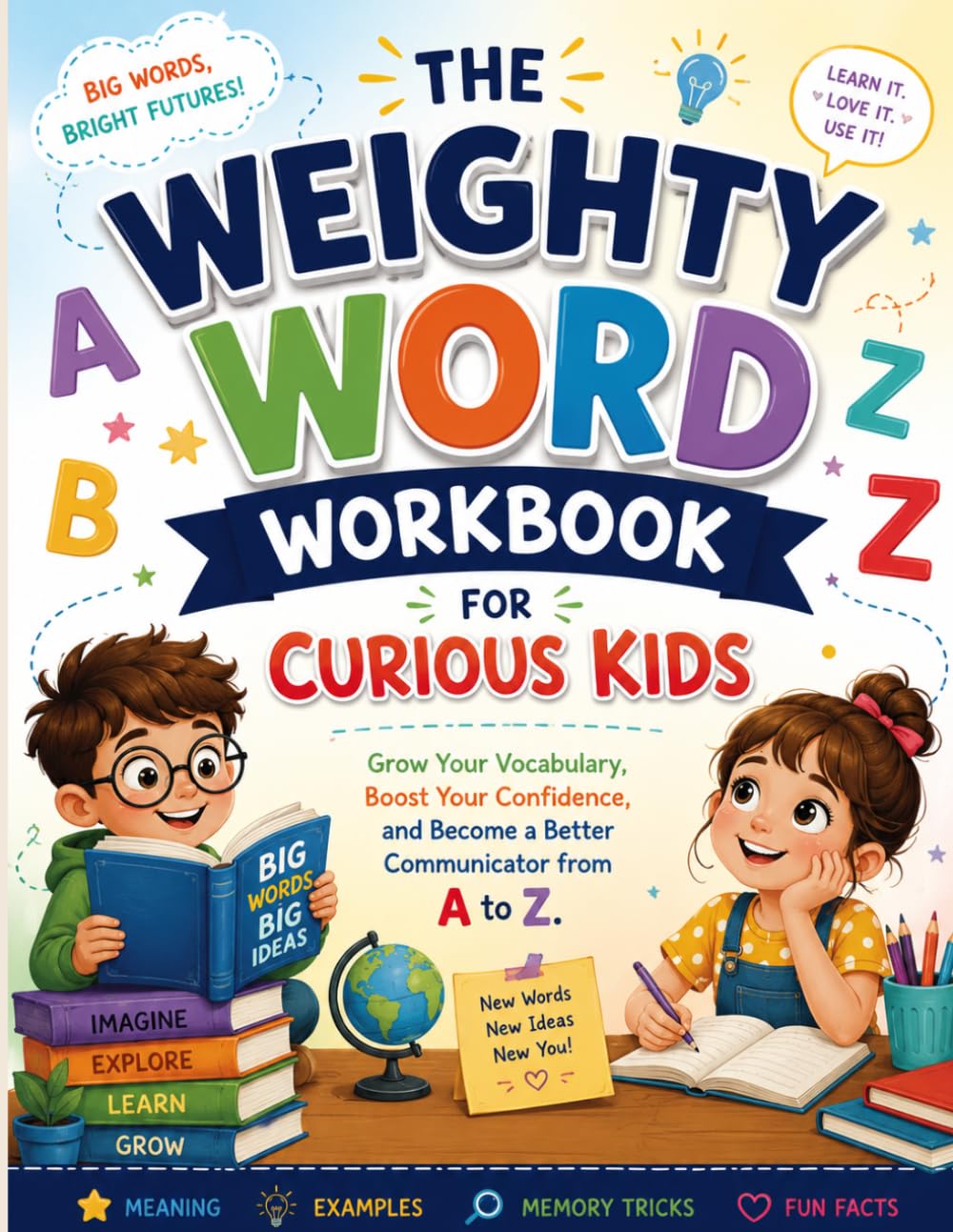 THE WEIGHTY WORD WORKBOOK FOR CURIOUS KIDS: Grow Your Vocabulary, Boost Your Confidence, and Become a Better Communicator from A to Z.