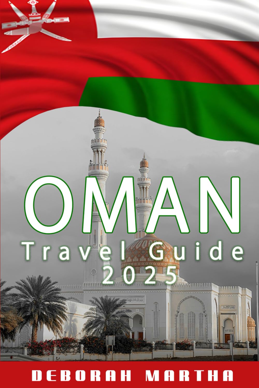 OMAN Travel Guide 2025: Top Destinations, Historical Treasures, Desert Oases, and Travel Tips for Exploring Oman
