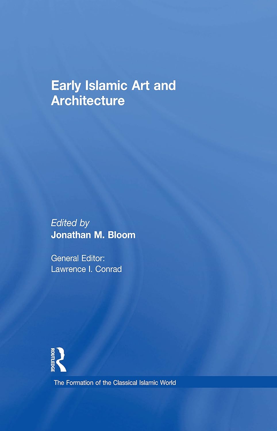 Early Islamic Art and Architecture (The Formation of the Classical