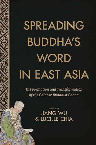 Spreading Buddha's Word in East Asia: The Formation and Transformation of the Chinese Buddhist Canon (The Sheng Yen Series in Chinese Buddhist Studies)