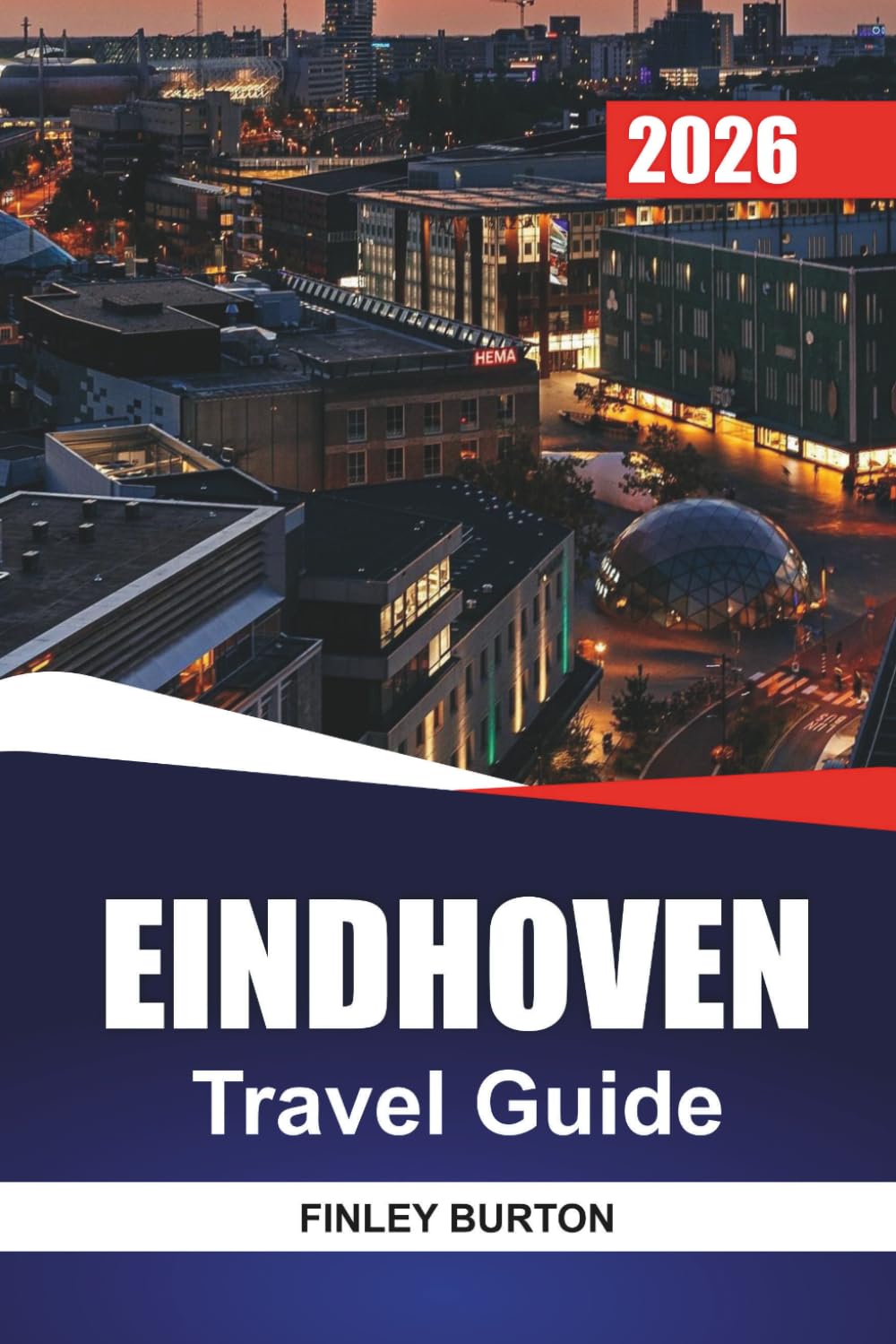 EINDHOVEN Travel Guide 2026: Practical Insider Tips for First Time Visitors on Neighborhoods, Local Food, and Getting Around