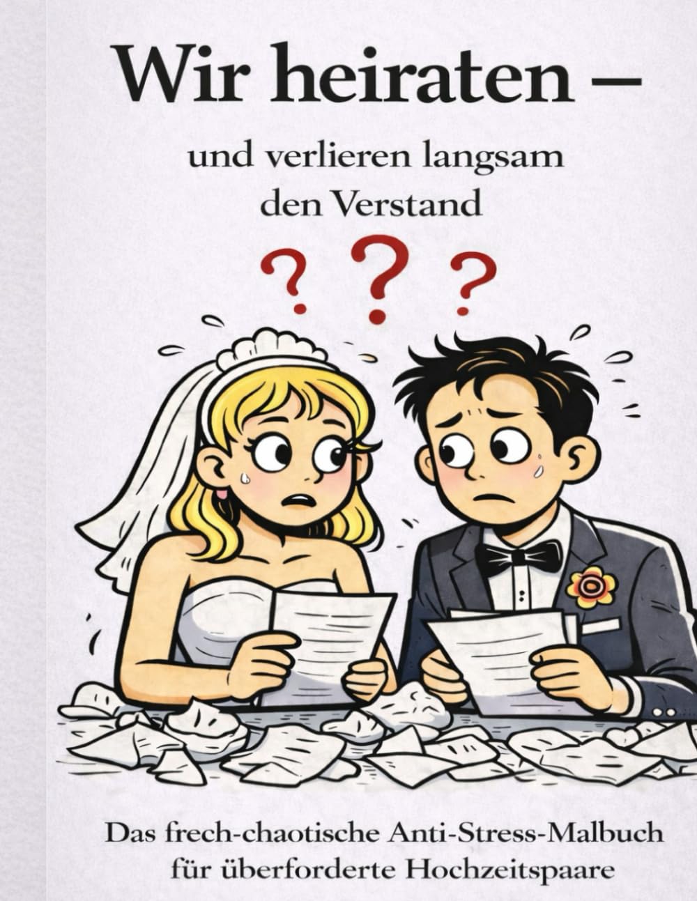 Wir heiraten - und verlieren langsam den Verstand: Das frech-chaotische Anti-Stress-Malbuch für gestresste Hochzeitspaare