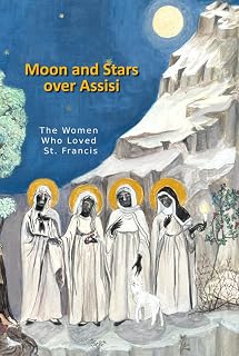 Moon and Stars over Assisi: The Women Who Loved St. Francis