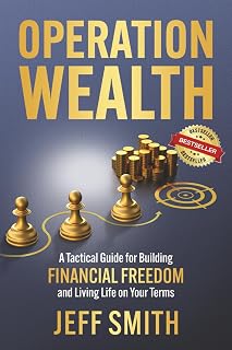 Operation Wealth: A Tactical Guide for Building Financial Freedom and Living Life on Your Terms
