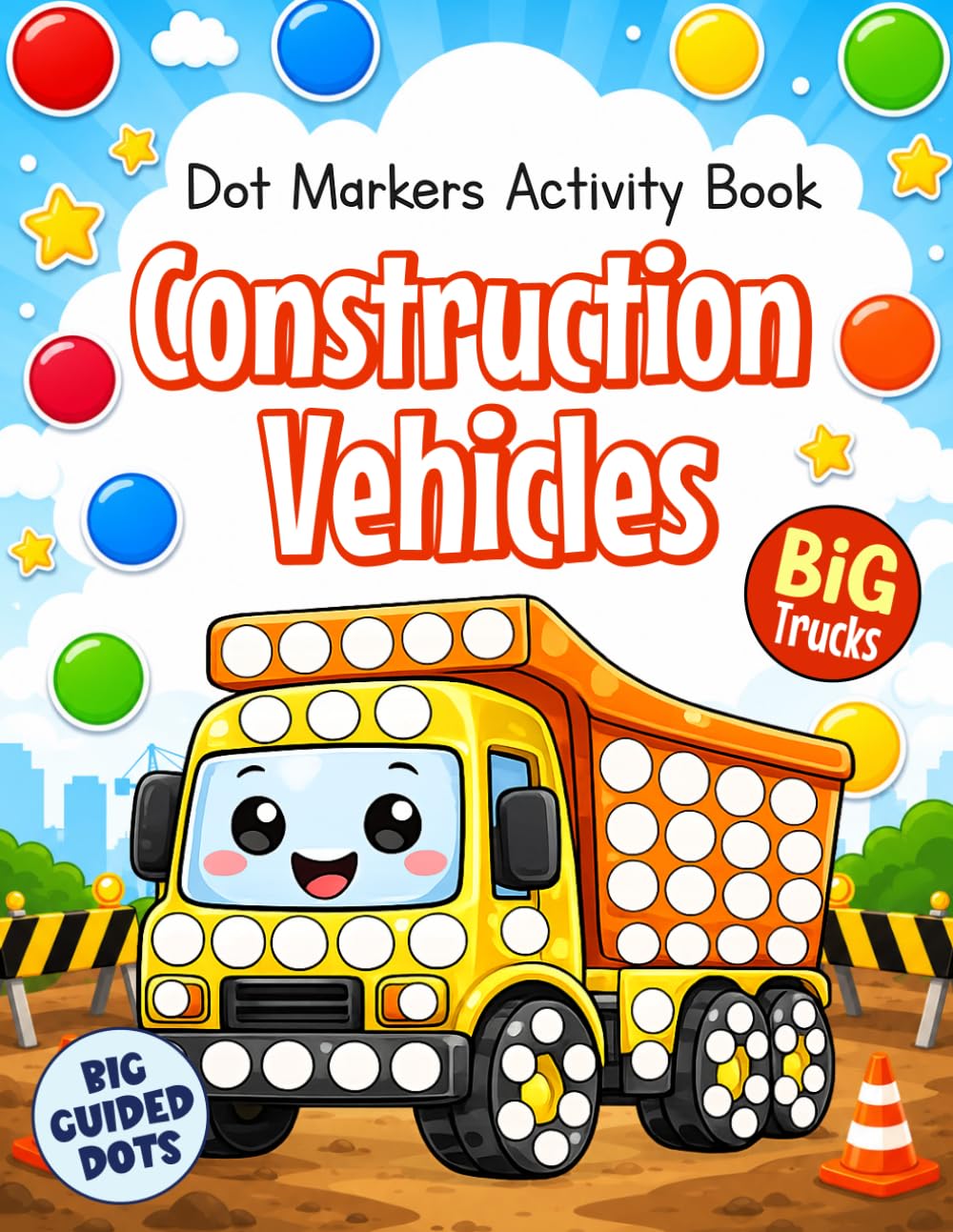 Construction Vehicles Dot Markers Activity Book for Toddlers: Fun Do A Dot Coloring Book for Kids with Trucks, Diggers, Excavators, Bulldozers, Cranes and More