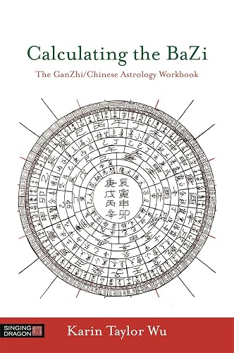 Calculating the BaZi: The Ganzhi/Chinese Astrology Workbook