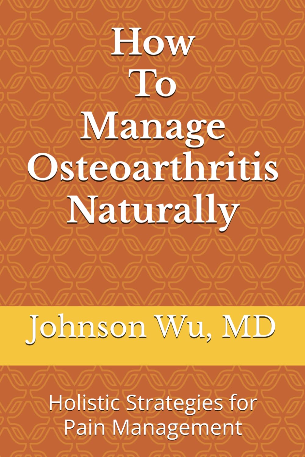 How To Manage Osteoarthritis Naturally: Holistic Strategies for Pain Management