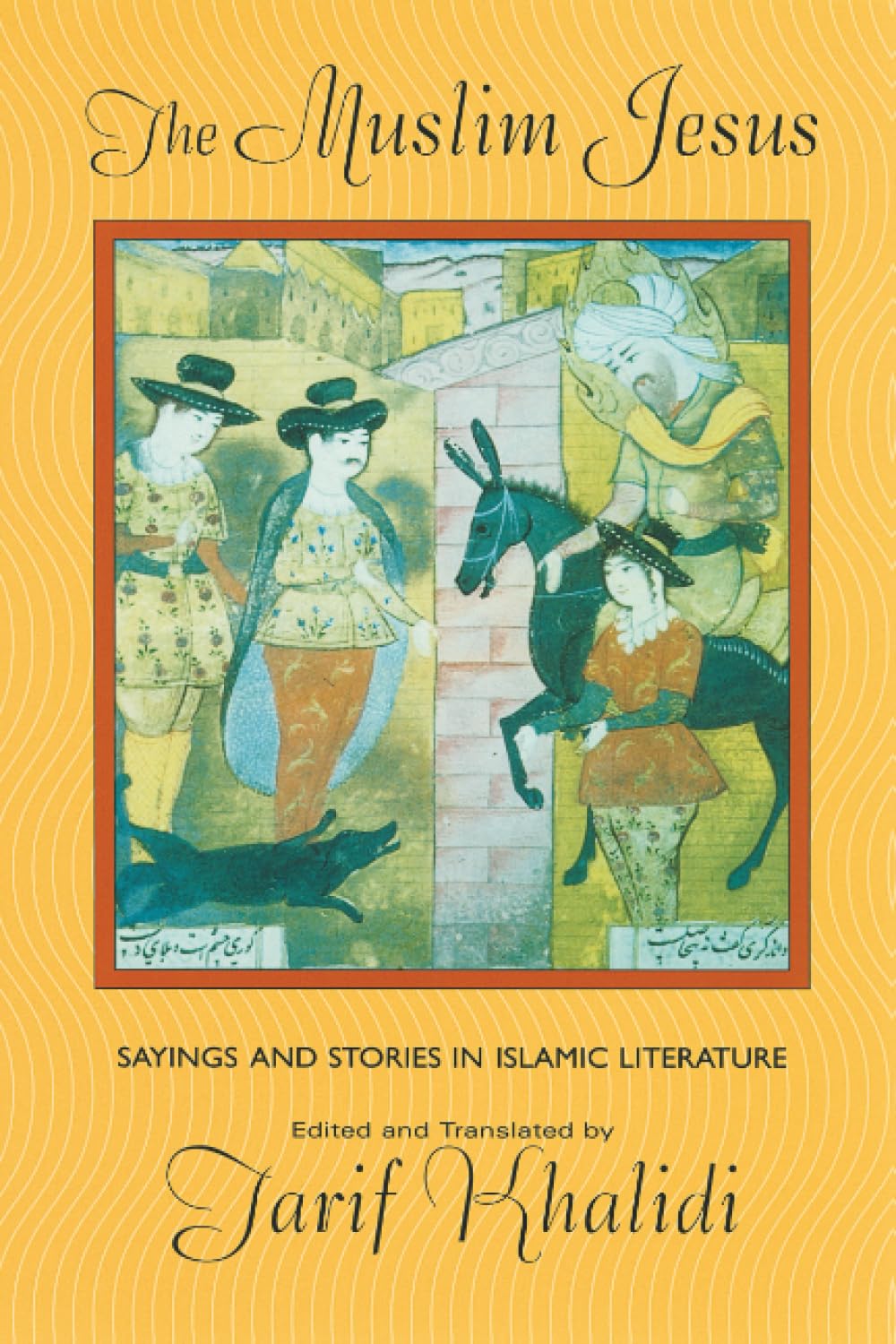 The Muslim Jesus: Sayings and Stories in Islamic Literature