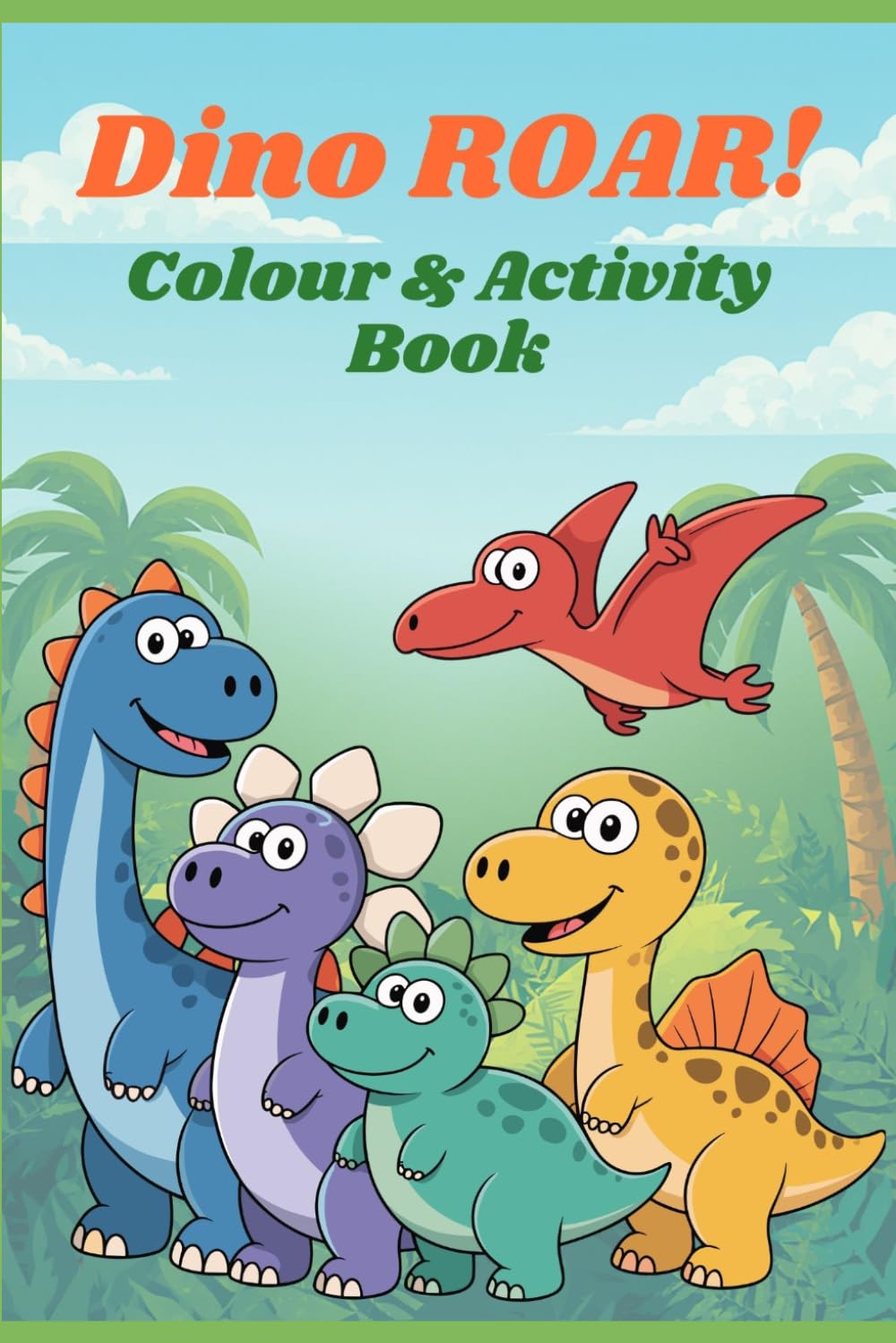 Dino ROAR! Colour & Activity Book for Kids: Colour, Puzzle, Maze & Learn with Friendly Dinosaurs! Fun Activities for Ages 3–5