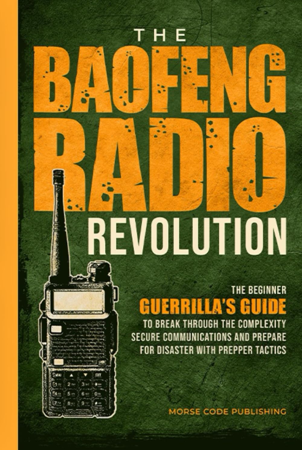 The Baofeng Radio Revolution: The Beginner Guerrilla’s Guide to Break Through the Complexity, Secure Communications, and Prepare for Disaster With Prepper Tactics (Ham Radio License Study Guides)