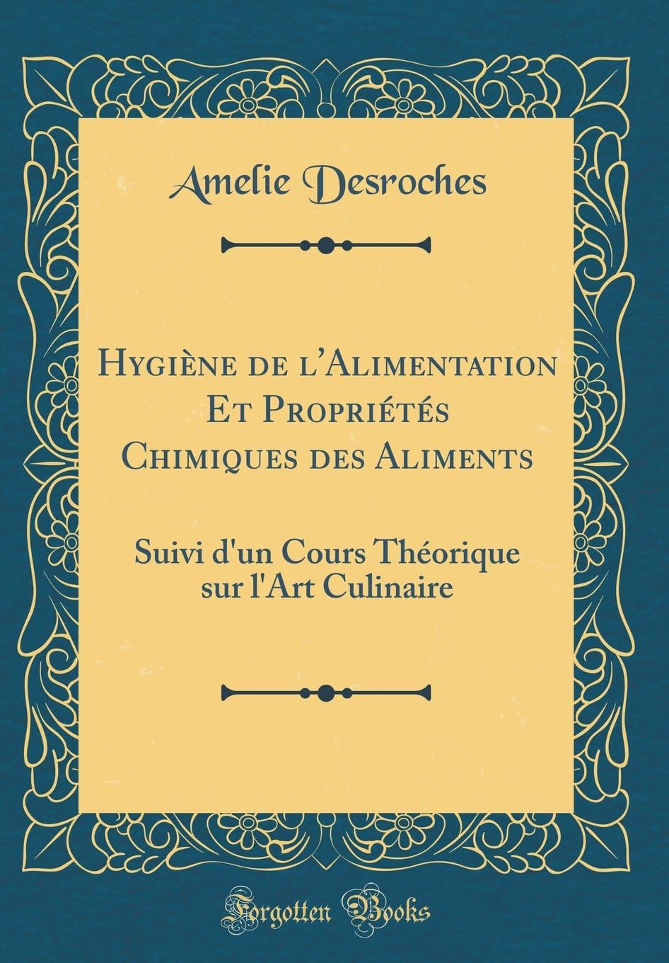 Hygi ne de l'Alimentation Et Propri t s Chimiques Des Aliments: Suivi d'Un Cours Th orique Sur l'Art Culinaire (Classic Reprint)