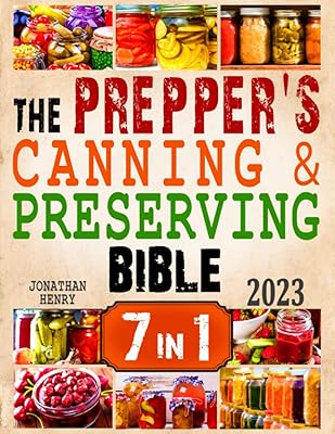 The Prepper’s Canning & Preserving Bible: 7 in 1. The Ultimate Guide to Water Bath & Pressure Canning, Dehydrating, Fermen...