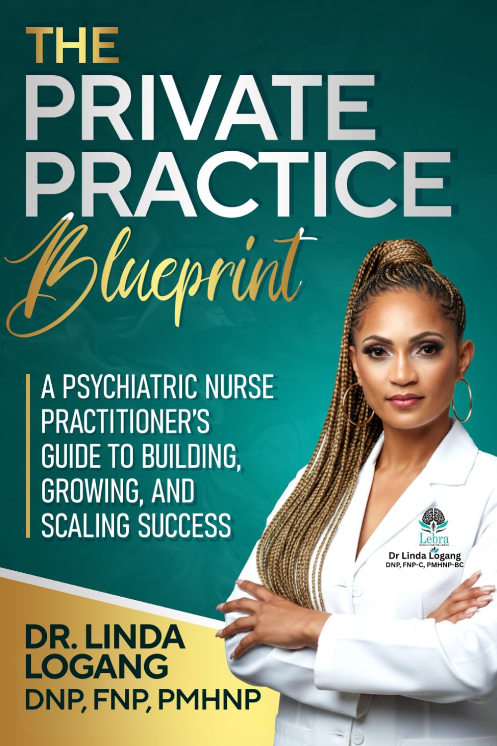 The Private Practice Blueprint: A Psychiatric Nurse Practitioner’s Guide to Building, Growing, and Scaling Success