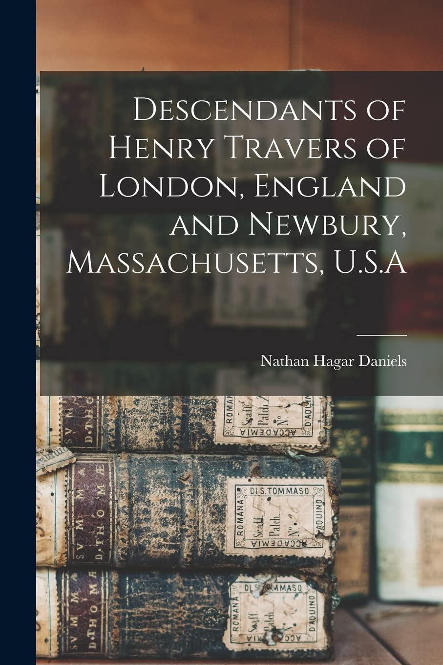 Descendants of Henry Travers of London, England and Newbury, Massachusetts, U.S.A