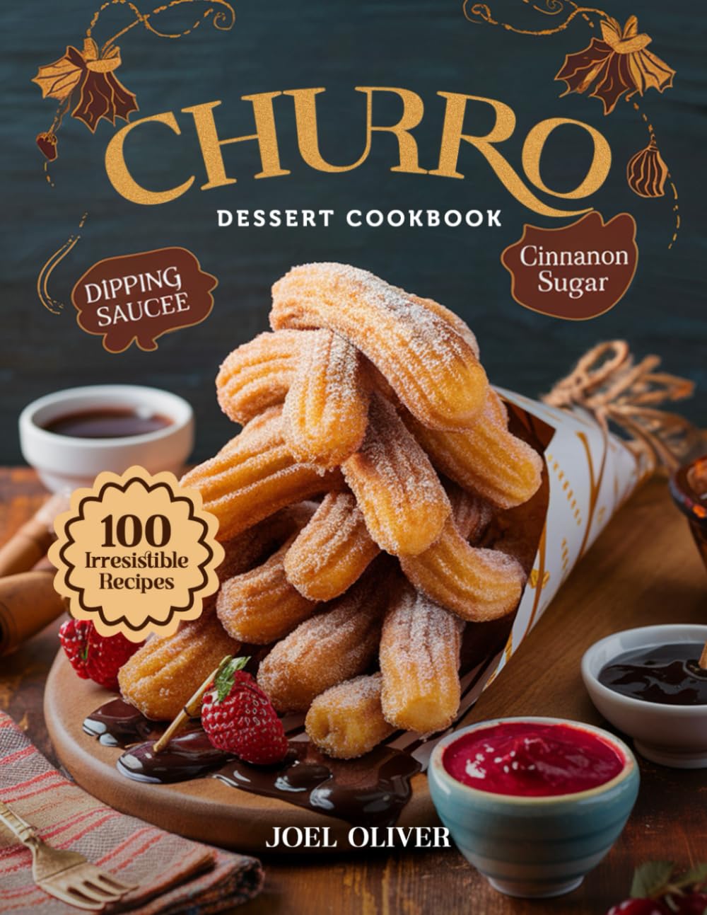 CHURRO DESSERT COOKBOOK: Mouthwatering Churro Recipes: From Classic Cinnamon Twists to Creative Dessert Mashups—Crispy, Golden Treats for Every Skill ... Craving (DESSERTS COOKBOOK FOR EVERYONE)