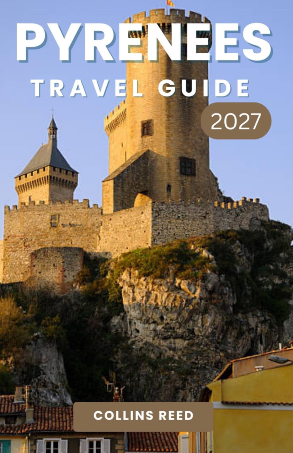 PYRENEES TRAVEL GUIDE: Discover Breathtaking Mountain Trails, Charming Villages, Hidden Gems, and Unforgettable Adventures.