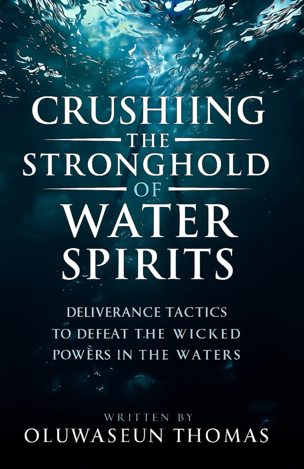 Crushing the Stronghold of Water spirits: Deliverance Tactics to Defeat the Wicked Powers in the Waters (Marine Spirits and Territorial Powers, ... Giants, Water Powers, and Monitoring Spirits)