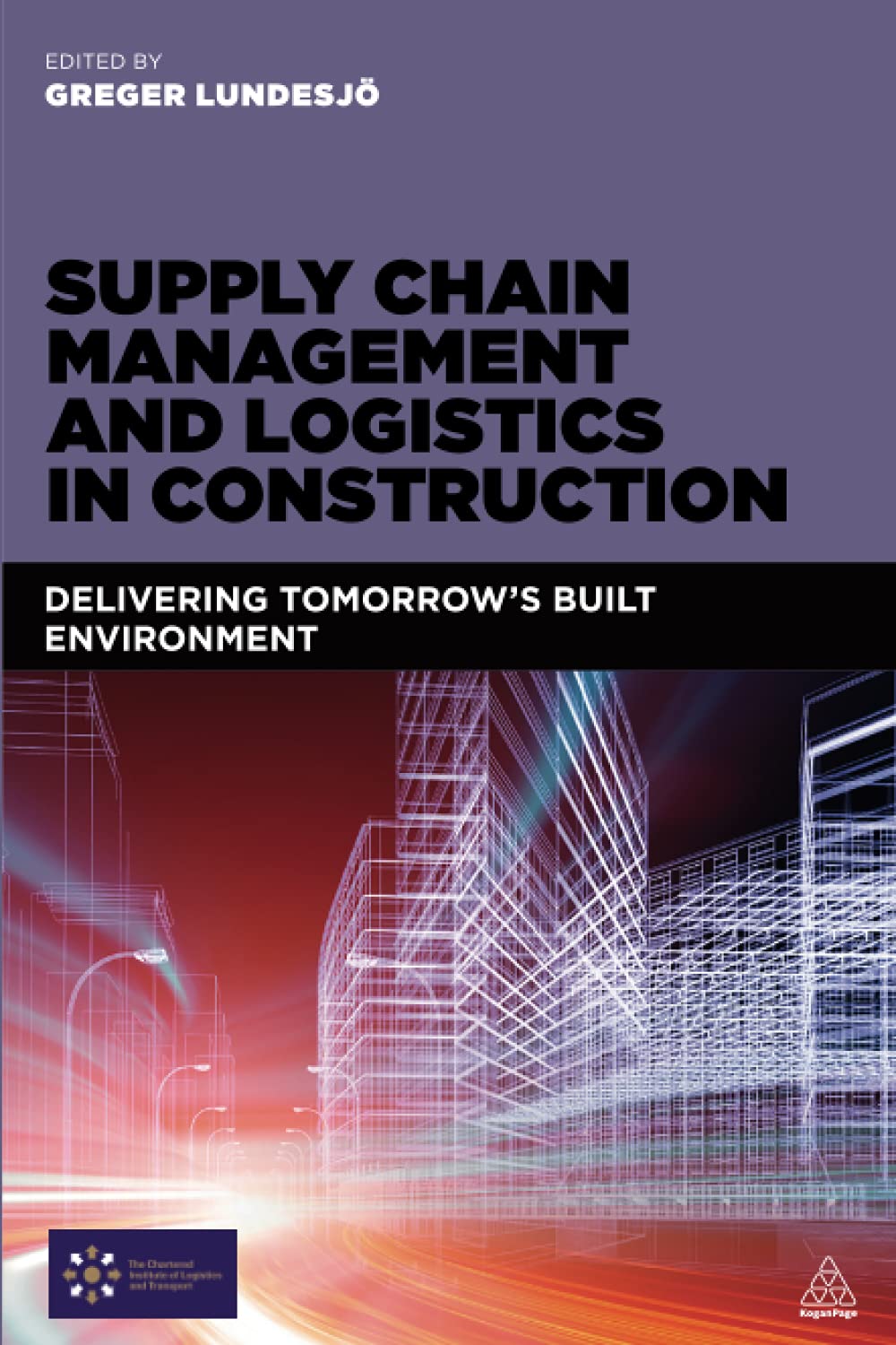 Supply Chain Management and Logistics in Construction: Delivering Tomorrow's Built Environment