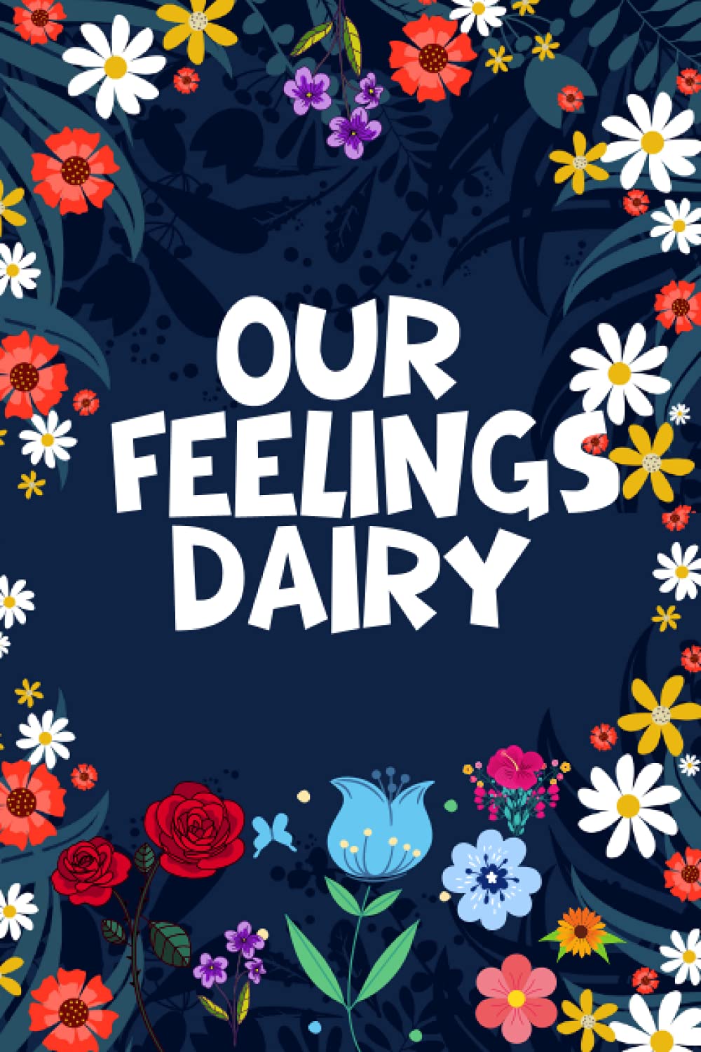 OUR FEELINGS DAIRY: Log Book For kides Mood Tracker Journal & Self-Help Diary To Track Emotions Like Anxiety, Anger & Frustration.