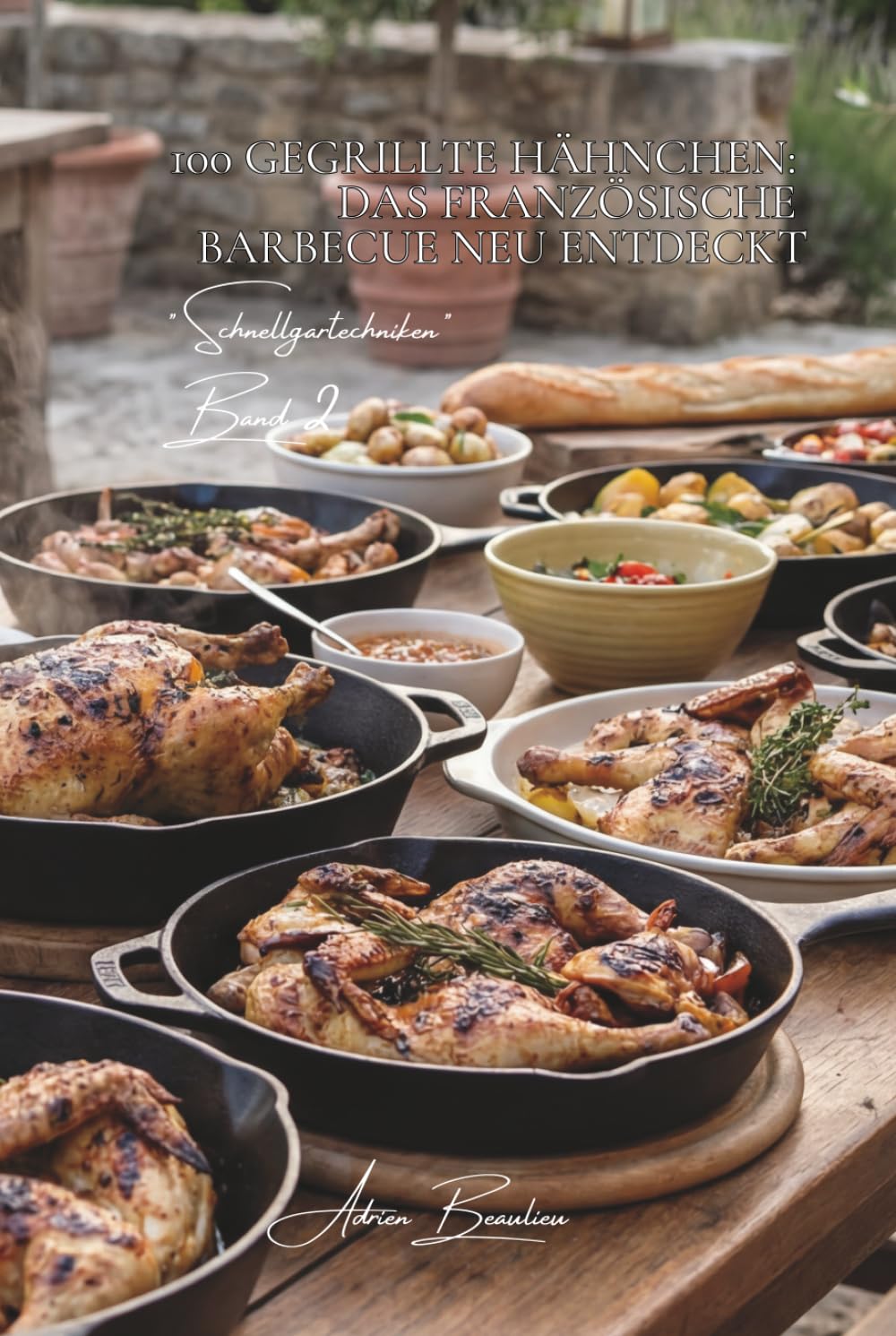 100 gegrillte Hähnchen: das französische Barbecue neu entdeckt: Marinaden, Kräuter der Provence und Techniken für perfektes Grillen (Hähnchen-Serie – Unterreihe Schnellgartechniken)