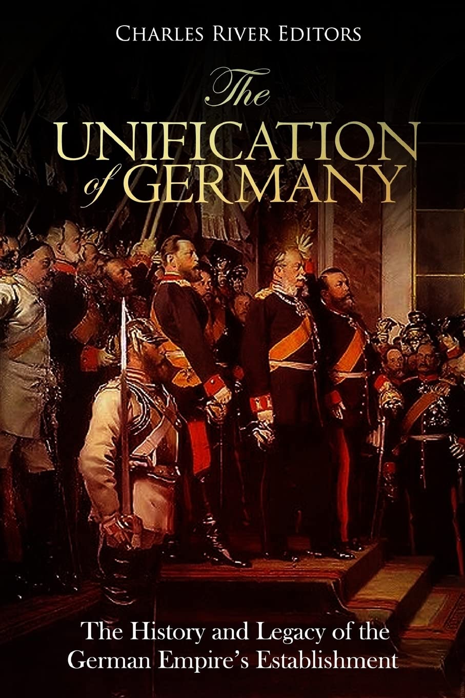 The Unification of Germany: The History and Legacy of the German Empire’s Establishment