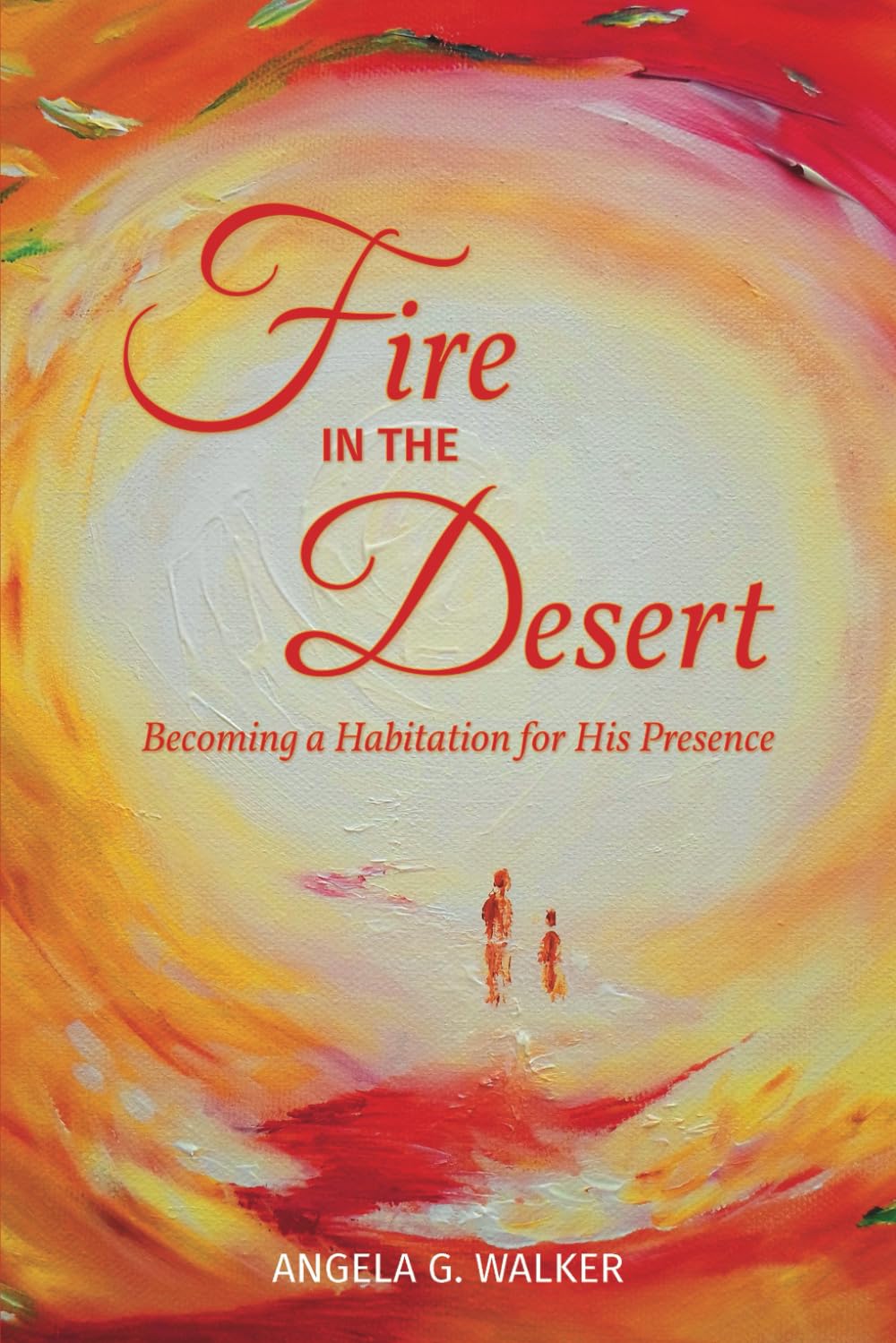 Fire In The Desert: Becoming a Habitation for His Presence