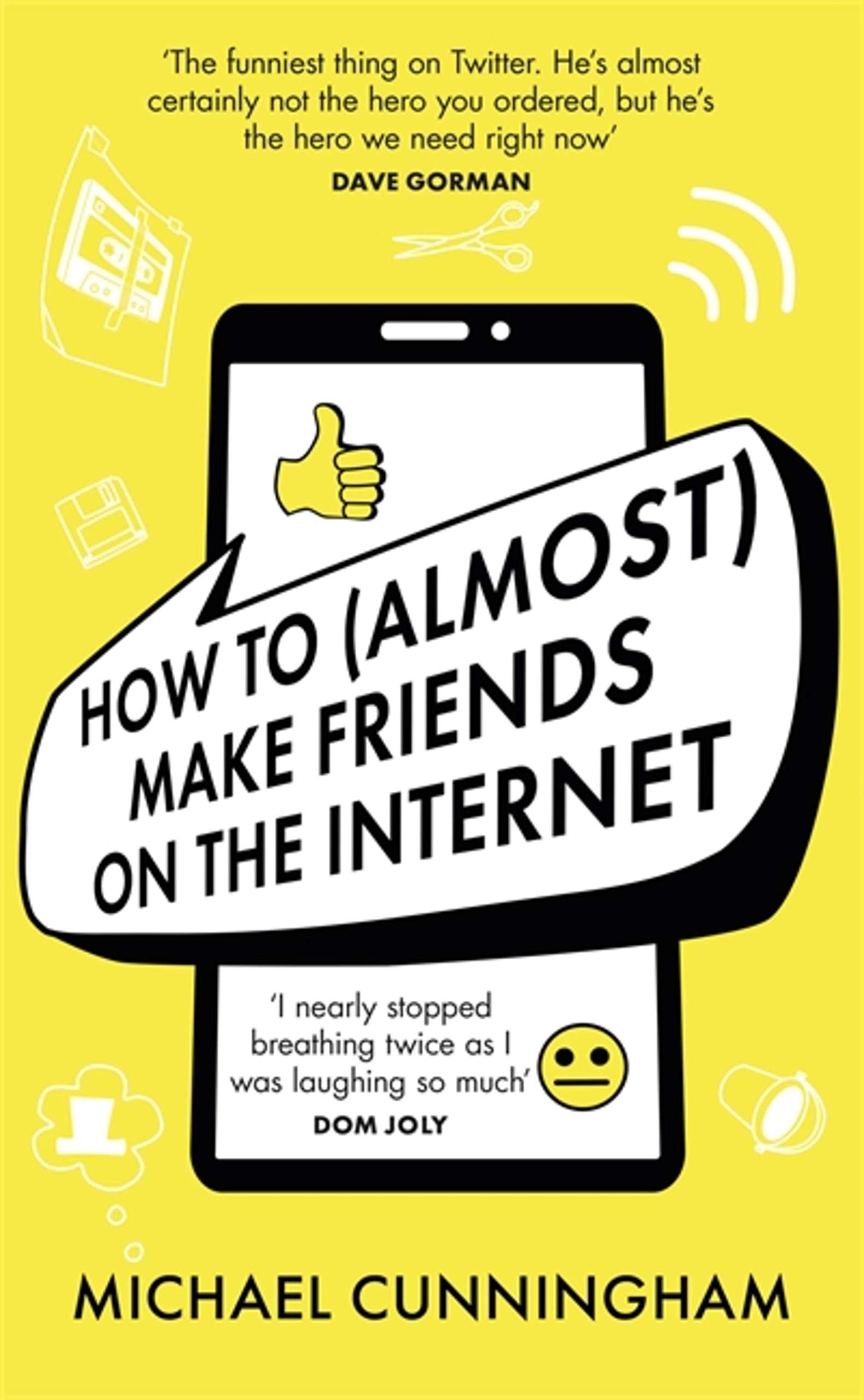 How to (Almost) Make Friends on the Internet: One Man Who Just Wants to Connect. One Very Annoyed World.