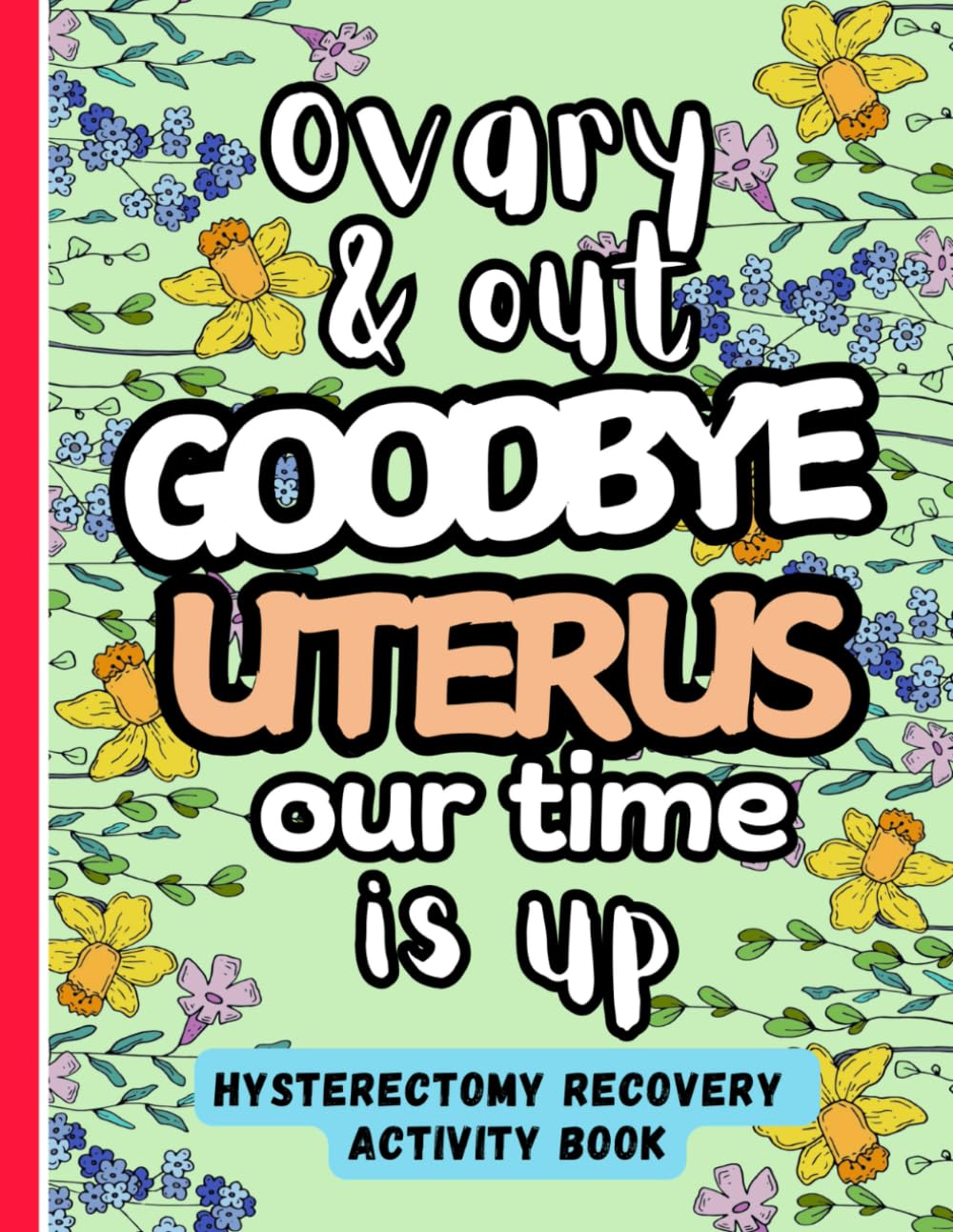 Ovary & Out, Goodbye Uterus Our Time is Up - Hysterectomy Recovery Activity Book: Engaging and Fun Activities for Women Healing from Hysterectomy Surgery