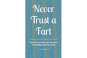 Never Trust a Fart: Tales of Gaseous Betrayal from the Underbelly of Adulthood