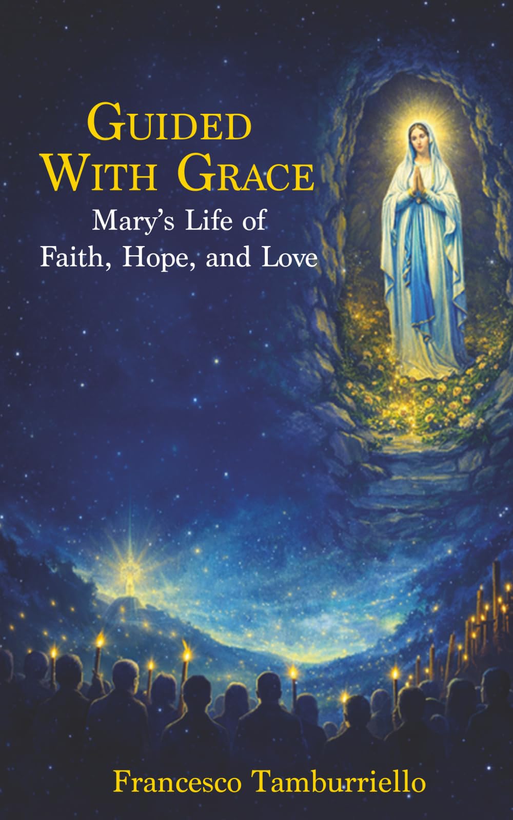 Guided With Grace: Mary’s Life of Faith, Hope, and Love