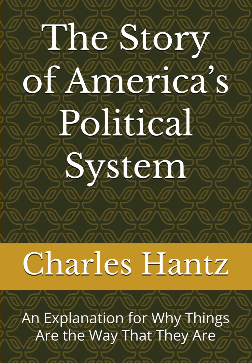 The Story of America’s Political System: An Explanation for Why Things Are the Way That They Are