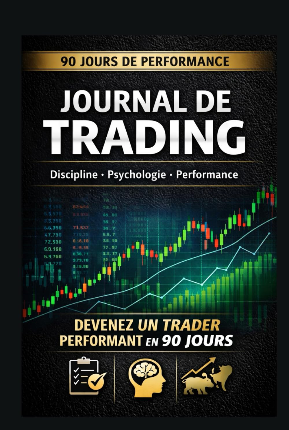 Journal de Trading – 90 Jours de Performance: Discipline • Psychologie • Performance Le carnet de suivi indispensable pour devenir un trader rentable et structuré en 90 jours