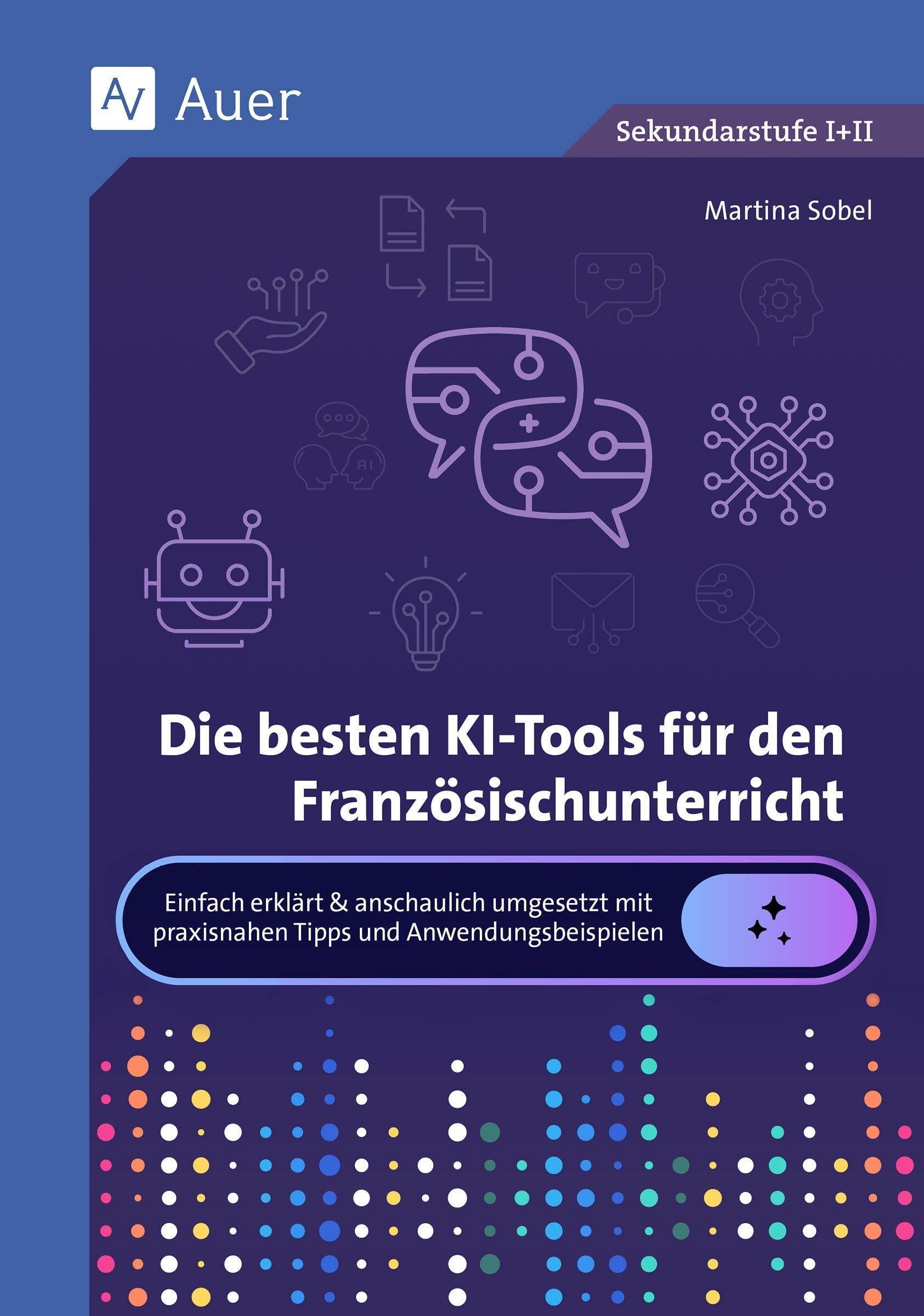 Die besten KI-Tools für den Französischunterricht: Einfach erklärt & anschaulich umgesetzt mit praxisnahen Tipps und Anwendungsbeispielen (5. bis 13. ... (KI-Tools für den Unterricht Sekundarstufe)