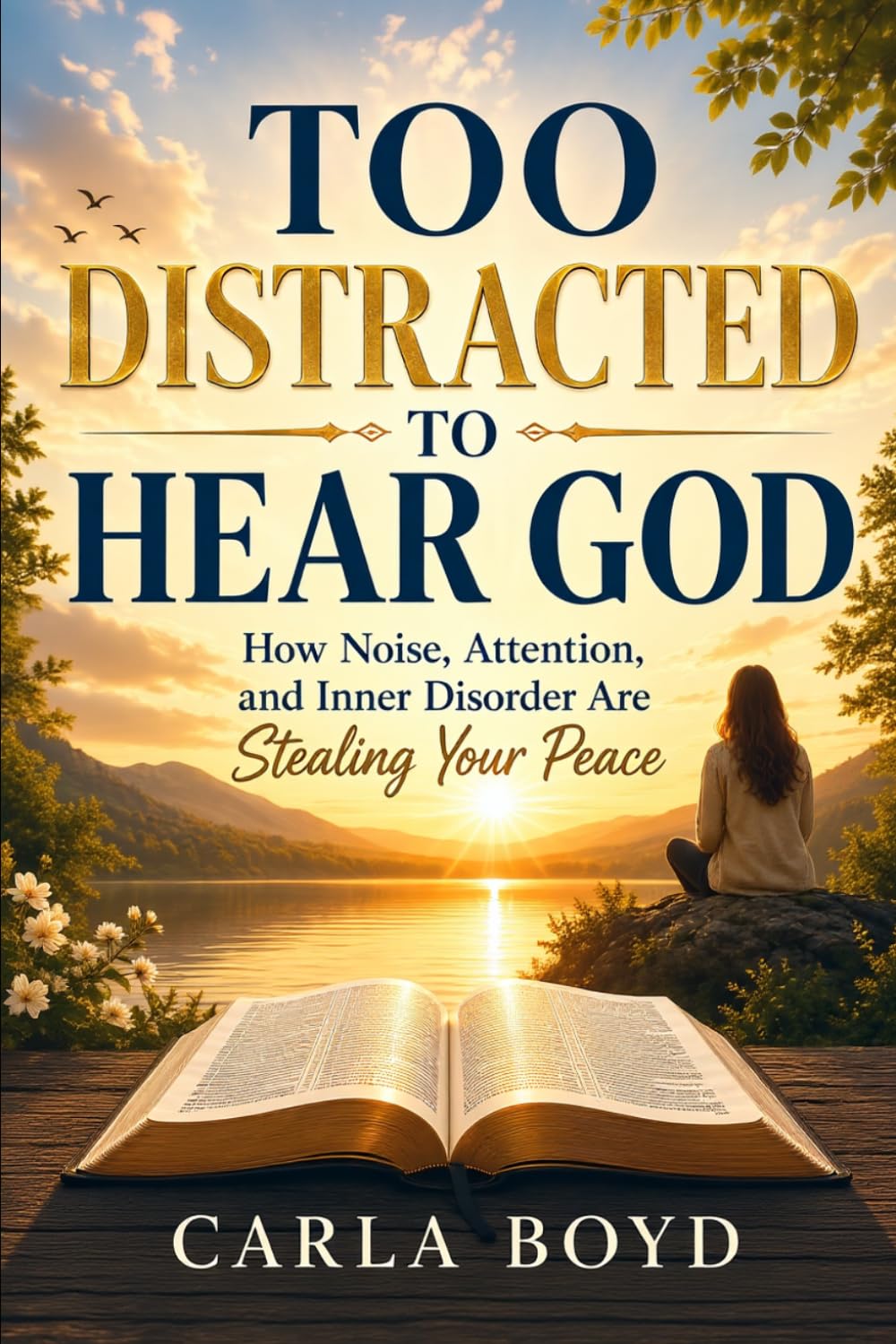 TOO DISTRACTED TO HEAR GOD: How Noise, Attention, and Inner Disorder Are Stealing Your Peace