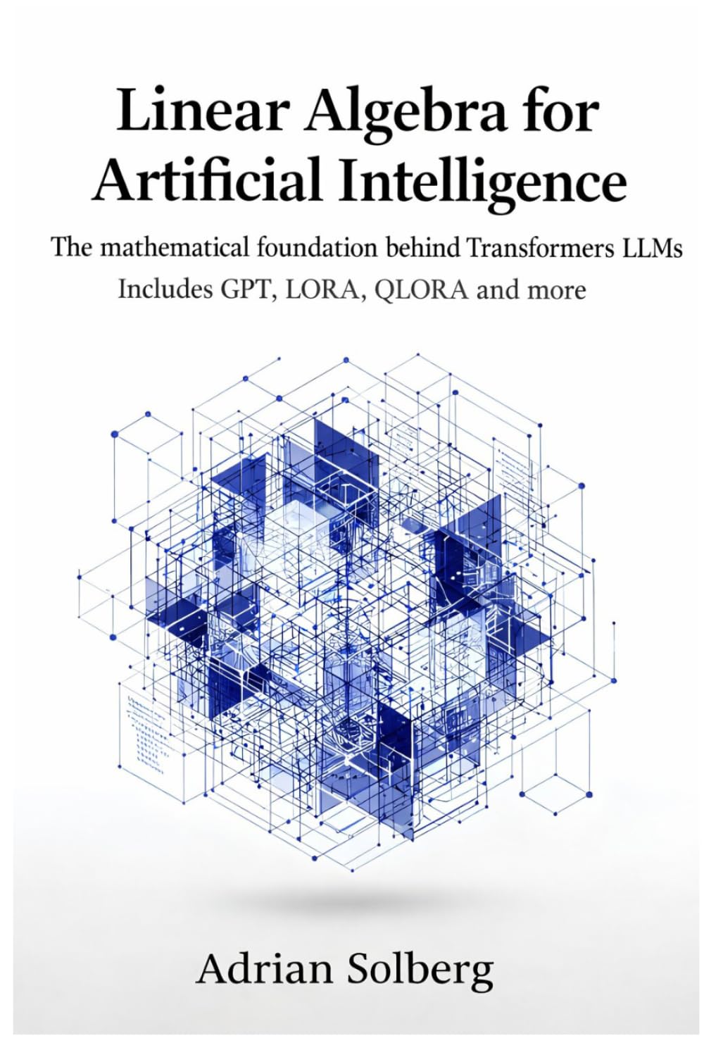 Linear Algebra for Artificial Intelligence: The mathematical foundation behind Transformers LLMs