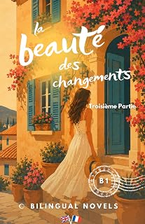 Bilingual Romance Novel to Learn French for Beginners ( B1 ):: la beauté des changements
