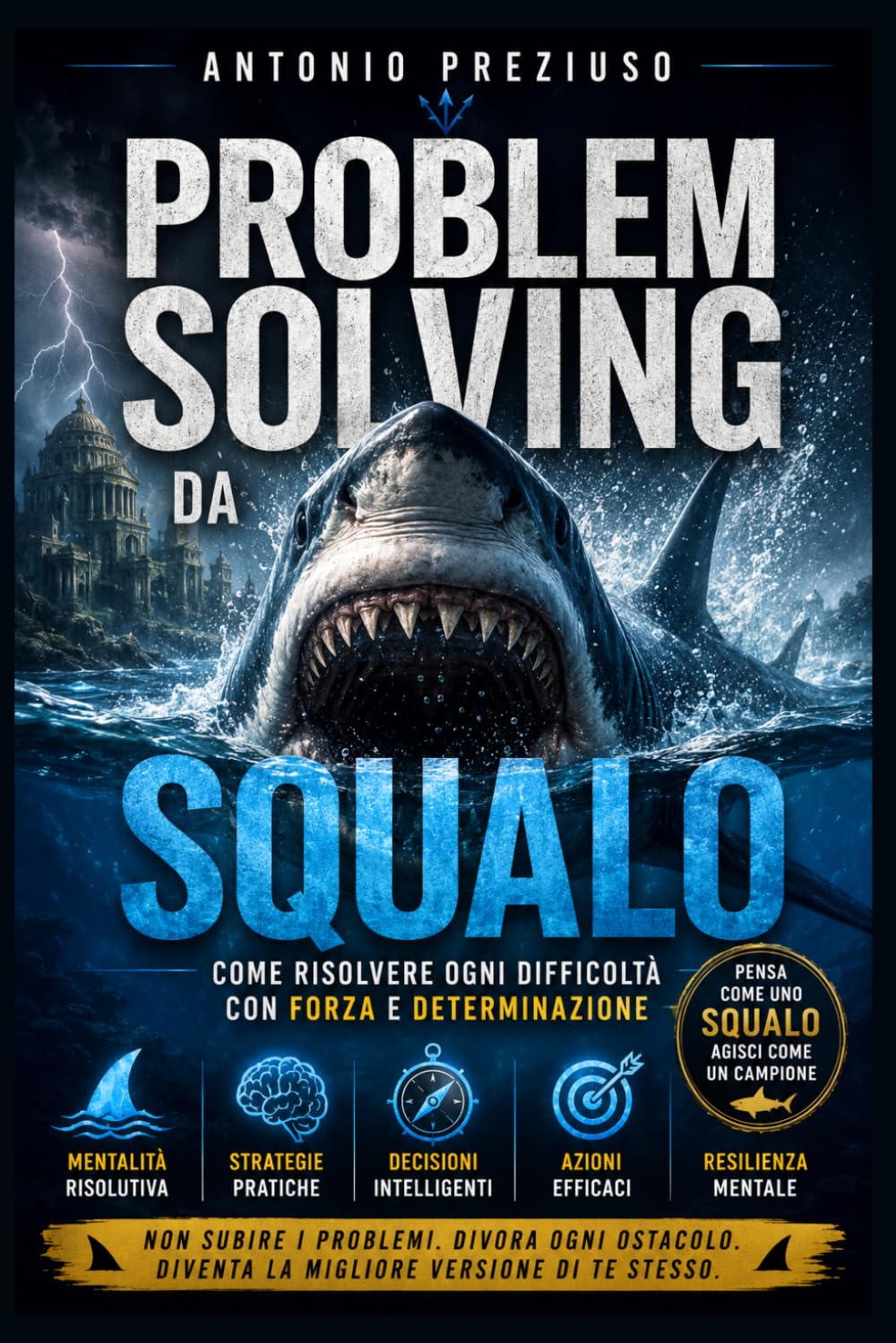 PROBLEM SOLVING da squalo: come risolvere ogni difficoltà con forza e determinazione proprio come lo squalo