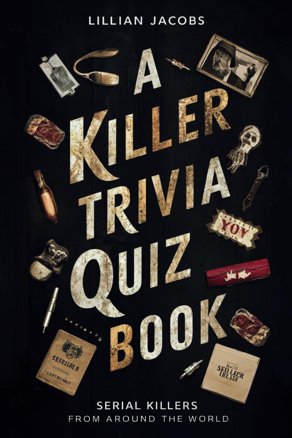 A Killer Trivia Quiz Book, Serial Killers Around the World: 525 Questions on Various Topics About Infamous Serial Killers And Their Crimes: 4