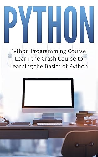 Python: Python Programming Course: Learn the Crash Course to Learning the Basics of Python (Python Programming, Python Programming Course, Python Programming for Beginners Book 1) (English Edition)