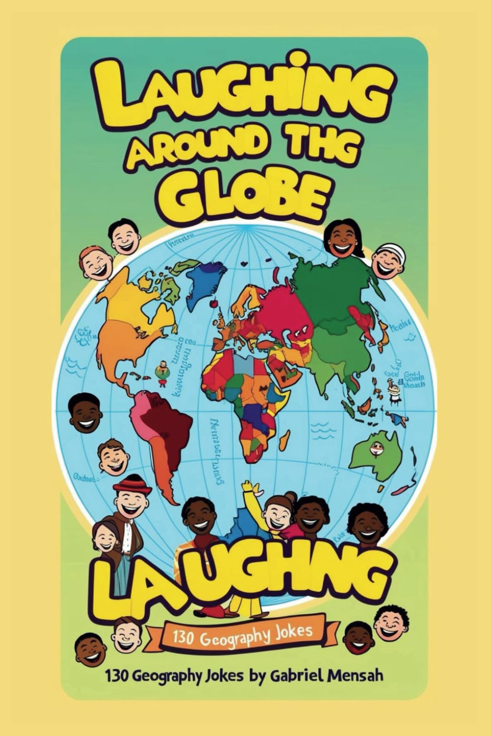 Laughing Around The Globe: 130 Geography Jokes: From Every Continent, a Chuckle Awaits